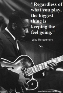 Regardless of what you play, the biggest thing is keeping the feel going - wes montgomery